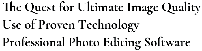 The Quest for Ultimate Image Quality,Use of Proven Technology,Professional Photo Editing Software